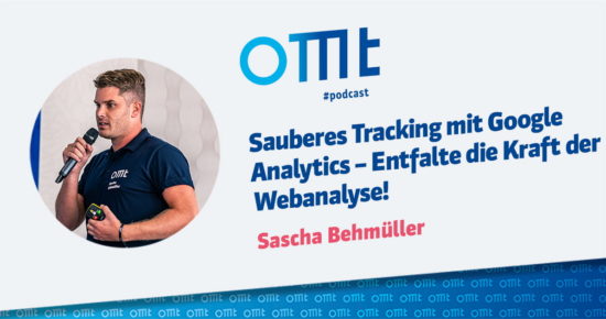 Sauberes Tracking mit Google Analytics – Entfalte die Kraft der Webanalyse – OMT-Podcast Folge #047