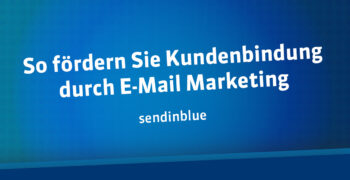 So fördern Sie Kundenbindung durch E-Mail Marketing