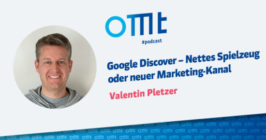 Google Discover – Nettes Spielzeug oder neuer Marketing-Kanal – OMT Podcast Folge #099