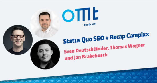 “Status Quo SEO + Recap Campixx” mit Sven Deutschländer, Thomas Wagner und Jan Brakebusch | OMT-Podcast #104