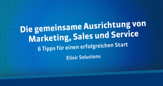 Die gemeinsame Ausrichtung von Marketing, Sales und Service - 6 Tipps für einen erfolgreichen Start