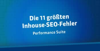 Die 11 größten Inhouse-SEO-Fehler