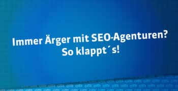 Immer Ärger mit SEO-Agenturen? So klappt‘s!