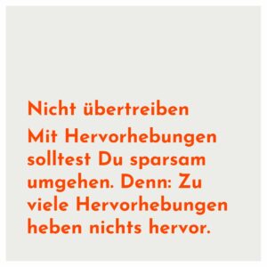 Durchgehend gefettete Schrift mit der Aussage: „Nicht übertreiben. Mit Hervorhebungen solltest du sparsam umgehen. Denn: Zu viele Hervorhebungen heben nichts hervor.