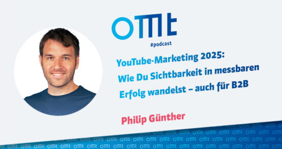 YouTube-Marketing 2025: Wie Du Sichtbarkeit in messbaren Erfolg wandelst – auch für B2B (Philipp Günther) | OMT-Podcast #288
