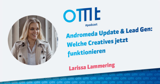 Andromeda Update & Lead Gen: Welche Creatives jetzt funktionieren (Larissa Lammering) | OMT-Podcast #297