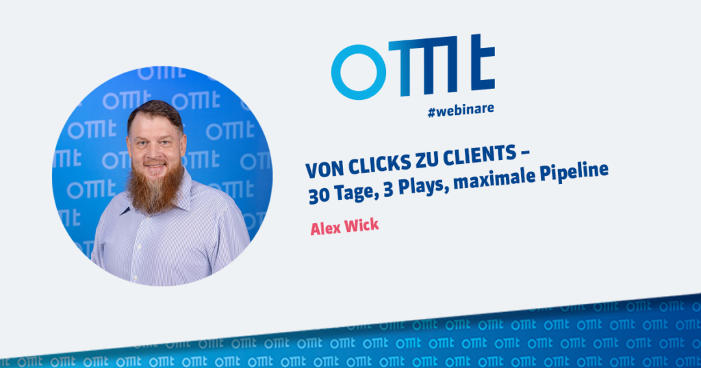 OMT-Webinar: VON CLICKS ZU CLIENTS – 30 Tage, 3 Plays, maximale Pipeline mi Alex Wick