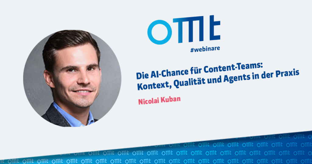 OMT-Webinar mit Nicolai Kuban: Die AI-Chance für Content-Teams: Kontext, Qualität und Agents in der Praxis