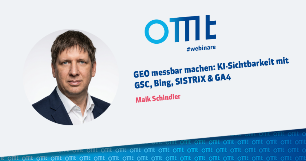 OMT-Webinar mit Maik Schindler: GEO messbar machen: KI-Sichtbarkeit mit GSC, Bing, SISTRIX & GA4