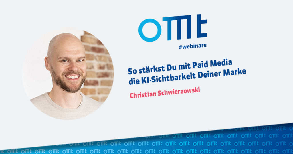 OMT-Webinar mit Christian Schwierzwoski: So stärkst Du mit Paid Media die KI-Sichtbarkeit Deiner Marke