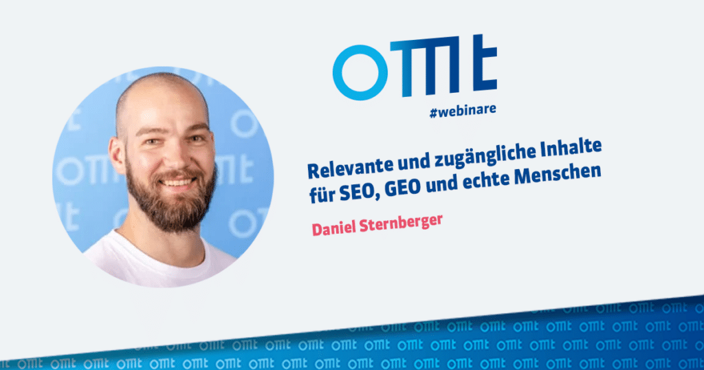 OMT-Webinar mit Daniel Sternberger: Relevante und zugängliche Inhalte für SEO, GEO und echte Menschen