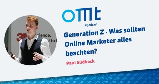 Generation Z – Was sollten Online Marketer alles beachten? – OMT-Podcast Folge #016